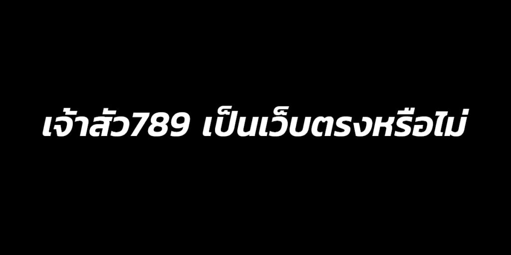 เจ้าสัว789 เป็นเว็บตรงหรือไม่
